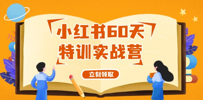 小红书60天特训实战营（系统课）从0打造能赚钱的小红书账号（55节课）-云长聊项目
