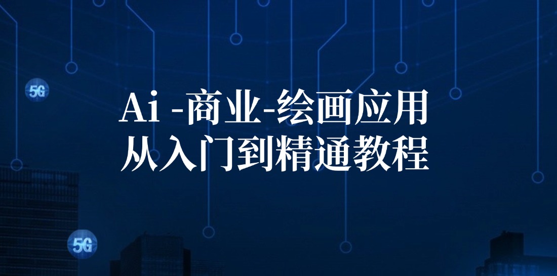 （12114期）Ai-商业 绘画-应用从入门到精通教程：Ai绘画/设计/摄影/电商/建筑-云长聊项目