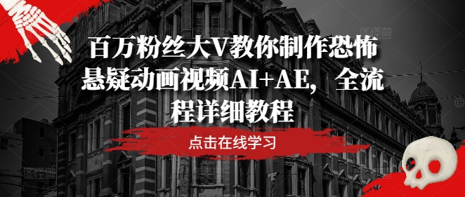百万粉丝大V教你制作恐怖悬疑动画视频AI+AE，全流程详细教程-云长聊项目