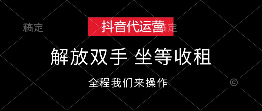 （12110期）抖音代运营，解放双手，坐等收租-云长聊项目