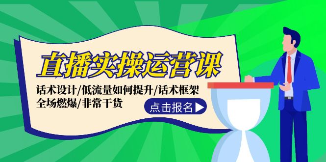 （12153期）直播实操运营课：话术设计/低流量如何提升/话术框架/全场燃爆/非常干货-云长聊项目