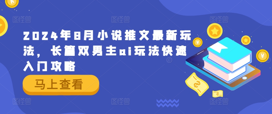 2024年8月小说推文最新玩法，长篇双男主ai玩法快速入门攻略-云长聊项目