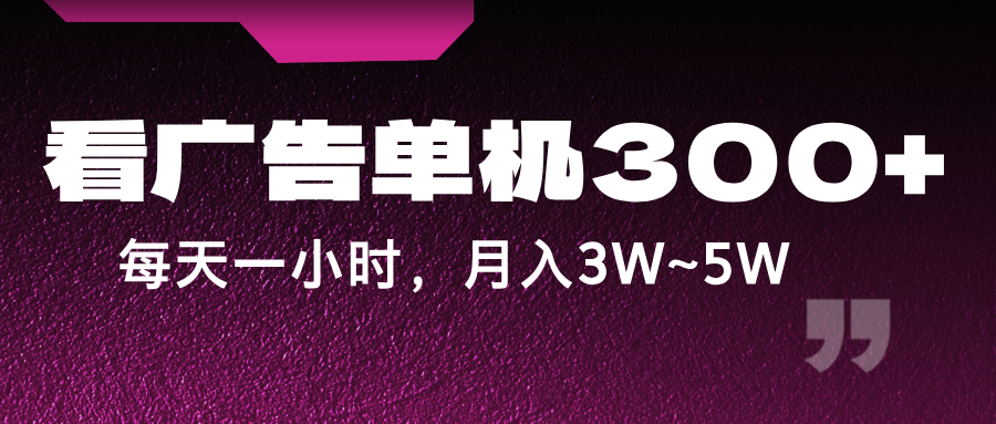 蓝海项目，看广告单机300+，每天一个小时，月入3W~5W-云长聊项目
