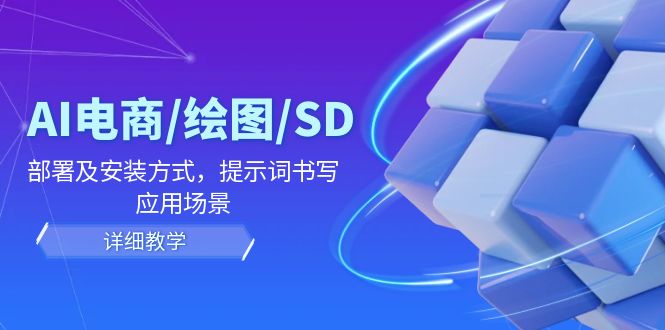 AI电商/绘图/SD/详细教程：部署及安装方式，提示词书写，应用场景-云长聊项目