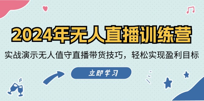2024年无人直播训练营：实战演示无人值守直播带货技巧，轻松实现盈利目标-云长聊项目
