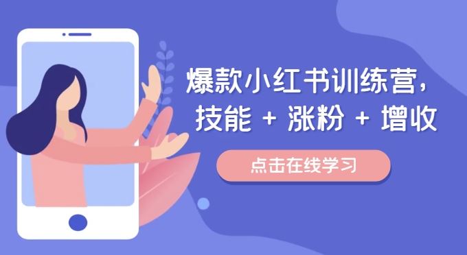爆款小红书训练营，技能 + 涨粉 + 增收，用好小红书，做你喜欢又擅长的事，涨粉又赚钱-云长聊项目