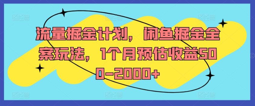 流量掘金计划，闲鱼掘金全案玩法，1个月预估收益500-2000+-云长聊项目