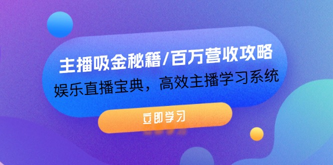 主播吸金秘籍/百万营收攻略，娱乐直播宝典，高效主播学习系统-云长聊项目
