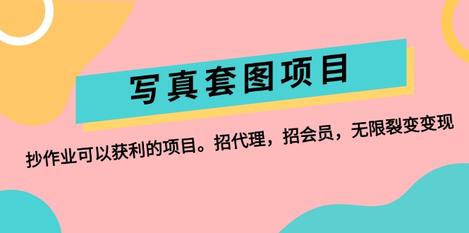 （12220期）写真套图项目：抄作业可以获利的项目。招代理，招会员，无限裂变变现-云长聊项目
