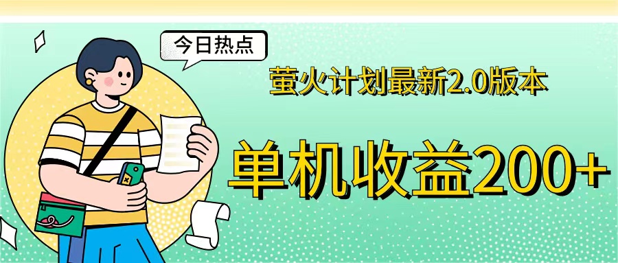 （12238期）萤火计划最新2.0版本单机收益200+ 即做！即赚！-云长聊项目