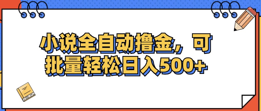 （12244期）小说全自动撸金，可批量日入500+-云长聊项目