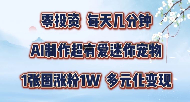 AI制作超有爱迷你宠物玩法，1张图涨粉1W，多元化变现，手把手交给你【揭秘】-云长聊项目