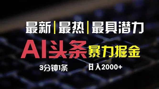 （12254期）最新AI头条掘金，每天10分钟，简单复制粘贴，小白月入2万+-云长聊项目