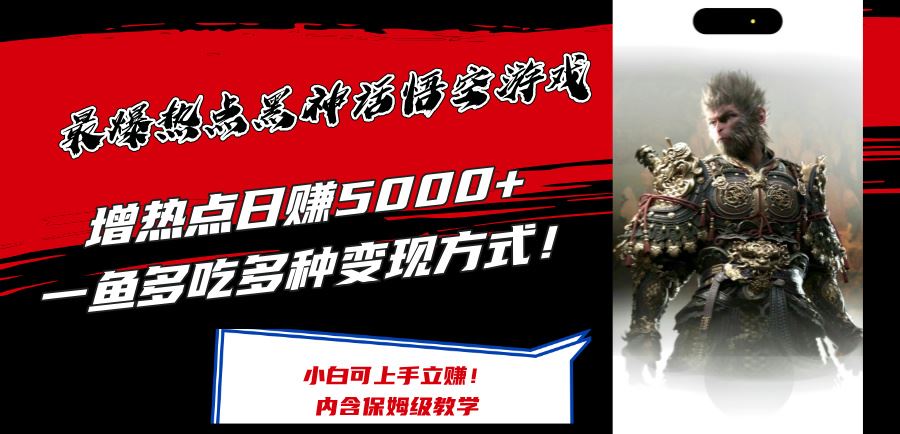 最爆热点黑神话悟空游戏，增热点日赚5k+，一鱼多吃多种变现方式，可立马上手赚钱【揭秘】-云长聊项目