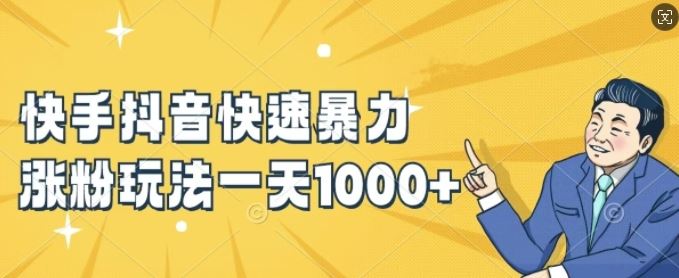 快手抖音快速暴力涨粉玩法，新手小白也能学会，一天1k+【揭秘】-云长聊项目