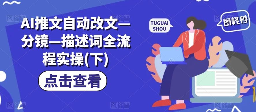 AI推文自动改文—分镜—描述词全流程实操(下)-云长聊项目