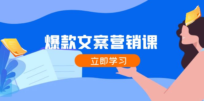 爆款文案营销课：公域转私域，涨粉成交一网打尽，各行业人士必备-云长聊项目