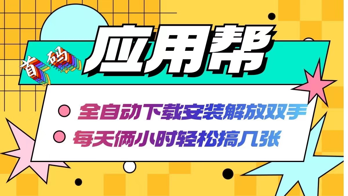 （12327期）应用帮下载安装拉新玩法 全自动下载安装到卸载 每天俩小时轻松搞几张-云长聊项目