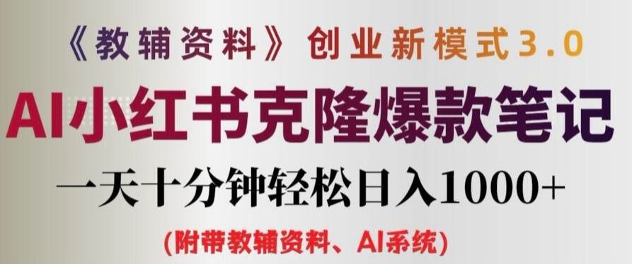 教辅资料项目创业新模式3.0.AI小红书克隆爆款笔记一天十分钟轻松日入1k+【揭秘】-云长聊项目