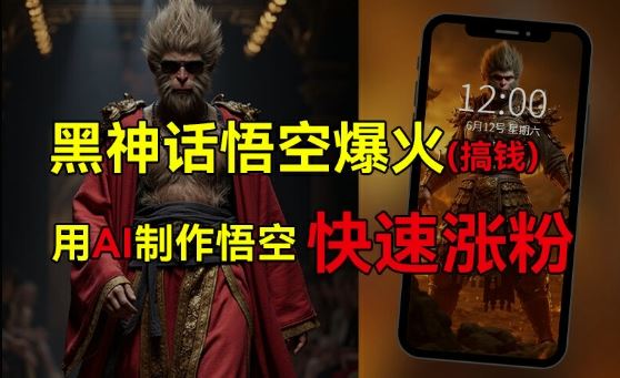 黑神话悟空爆火，已有人利用这波热点变现几十万，普通人也可用AI蹭上这波热度搞钱，有多重变现方法-云长聊项目