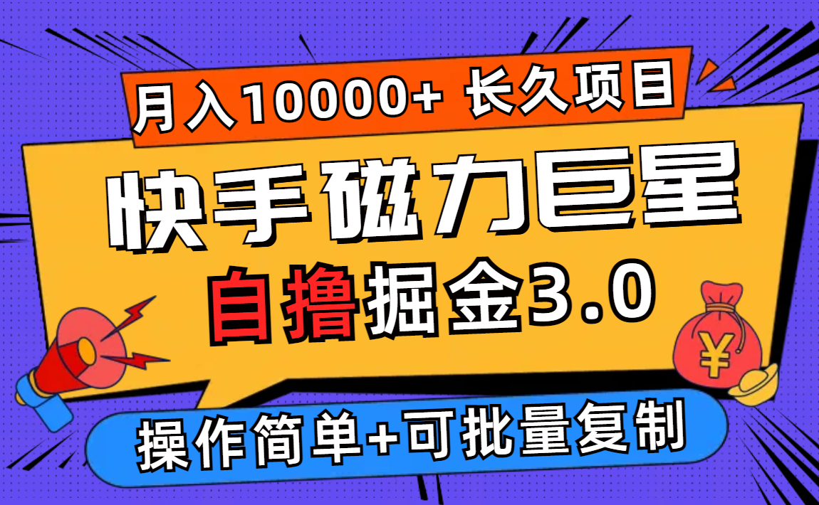 （12411期）快手磁力巨星自撸掘金3.0，长久项目，日入500+个人可批量操作轻松月入过万-云长聊项目