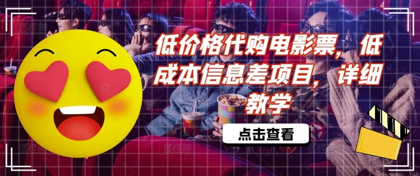 低价格代购电影票，低成本信息差项目，详细教学【揭秘】-云长聊项目
