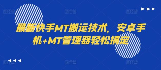 最新快手MT搬运技术，安卓手机+MT管理器轻松搞定-云长聊项目