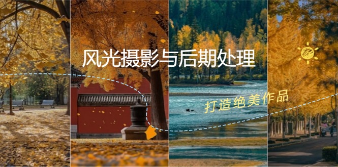 （12476期）风光 摄影与后期处理全课程：掌握光影、色彩、构图，打造绝美作品-云长聊项目