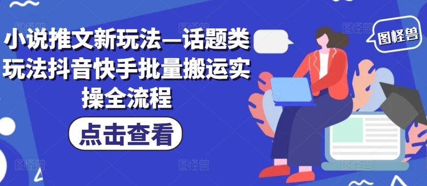 小说推文新玩法—话题类玩法抖音快手批量搬运实操全流程-云长聊项目