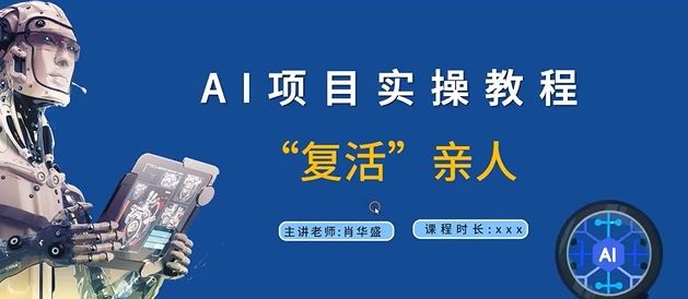 AI项目实操教程，“复活”亲人【9节视频课程】-云长聊项目