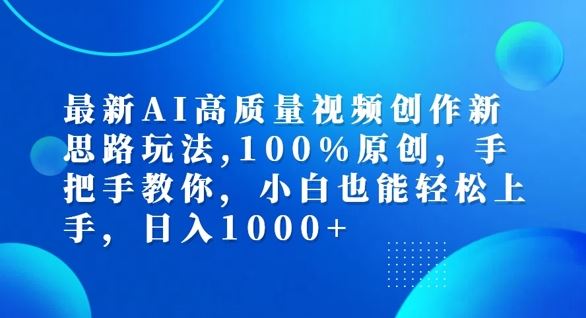 最新AI高质量视频创作新思路玩法，100%原创，手把手教你，小白也能轻松上手【揭秘】-云长聊项目