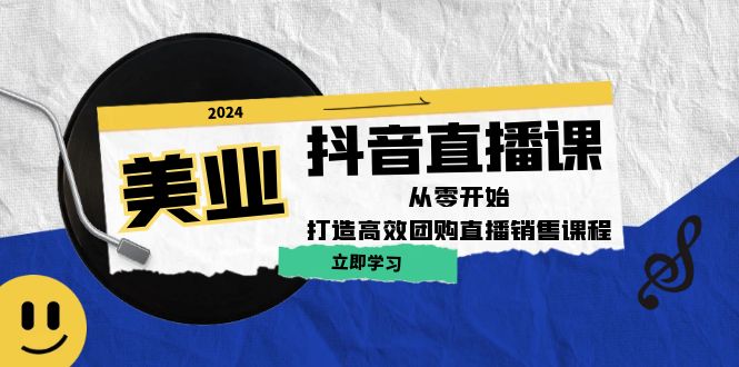 美业抖音直播课：从零开始，打造高效团购直播销售-云长聊项目
