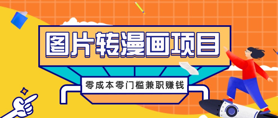 图片转漫画项目，零成本零门槛信息差赚钱，兼职操作月收益千元-云长聊项目