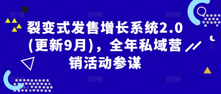 裂变式发售增长系统2.0(更新9月)，全年私域营销活动参谋-云长聊项目