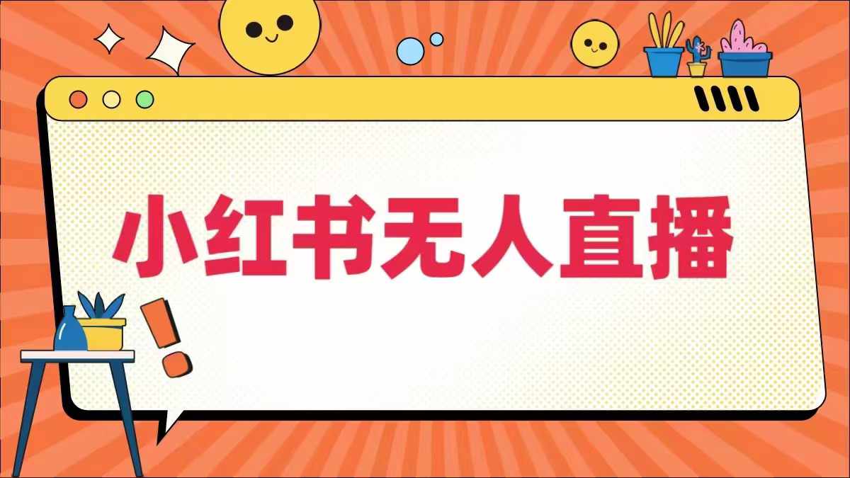 小红书无人直播，​最新小红书无人、半无人、全域电商-云长聊项目
