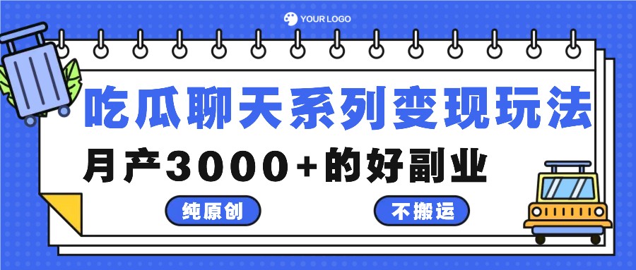 吃瓜聊天系列变现玩法，纯原创不搬运，月产3000+的好副业-云长聊项目