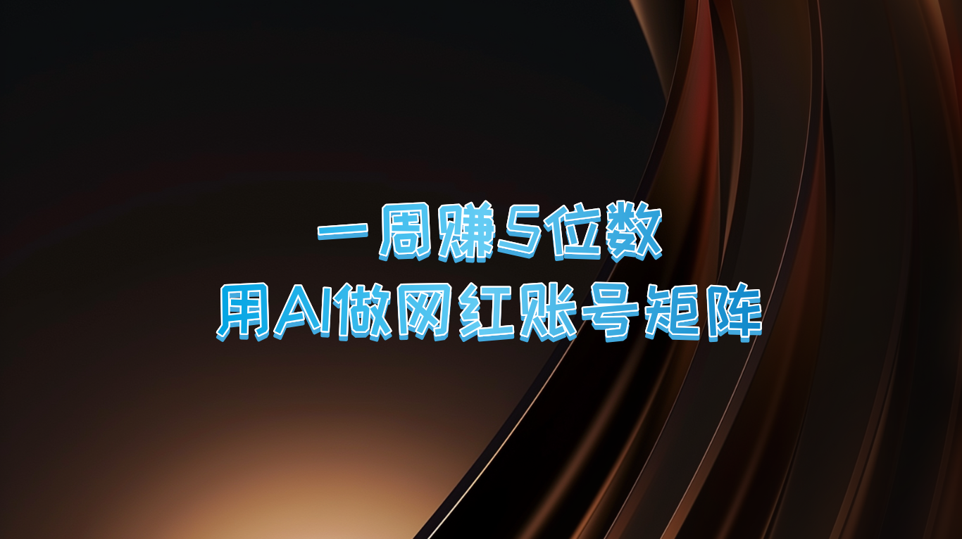 一周赚5位数，用AI做网红账号矩阵，现在的AI功能实在太强大了-云长聊项目