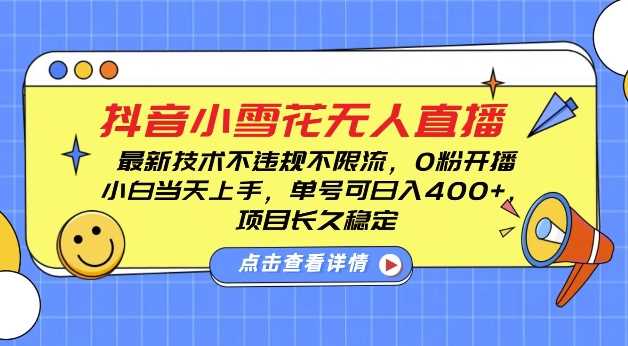 DY小雪花无人直播，0粉开播，不违规不限流，新手单号可日入4张，长久稳定【揭秘】-云长聊项目