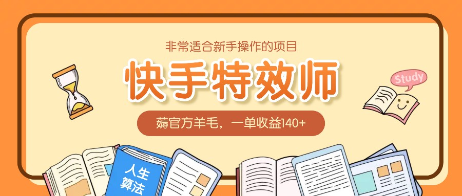 非常适合新手操作的项目：快手特效师，薅官方羊毛，一单收益140+-云长聊项目