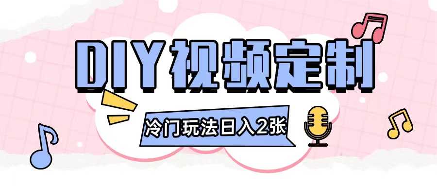 2024日入几张的diy视频定制小白0基础即可操作-云长聊项目