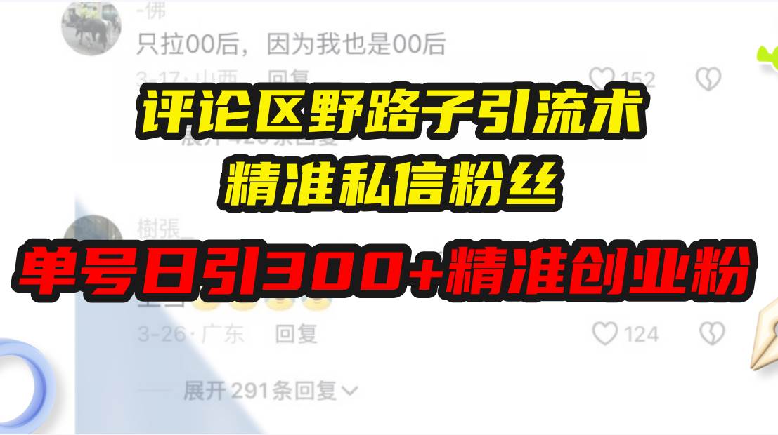 （13676期）评论区野路子引流术，精准私信粉丝，单号日引流300+精准创业粉-云长聊项目