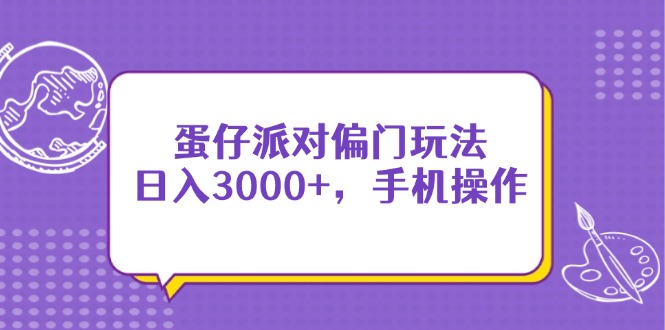 蛋仔派对偏门玩法，日入3000+，手机操作-云长聊项目