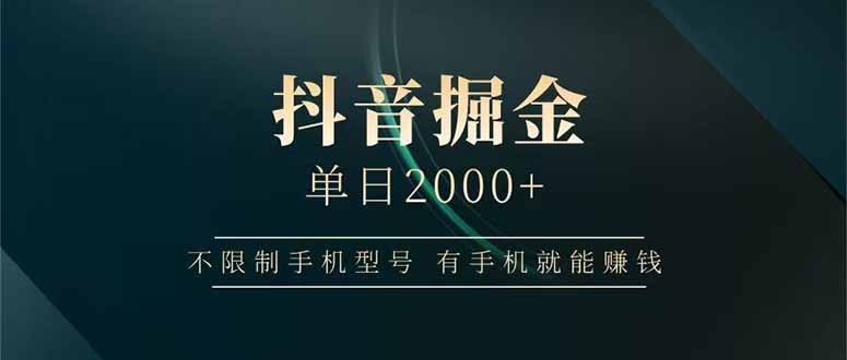 抖音掘金单日2000+不限制手机型号，有手机就能赚钱-云长聊项目