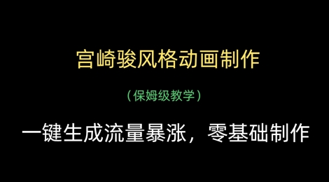 宫崎骏风格动画制作，一键生成流量暴涨，保姆级教学-云长聊项目