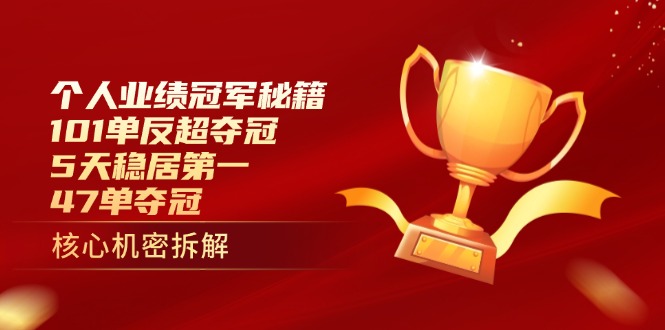 个人业绩冠军秘籍：101单反超夺冠，5天稳居第一，47单夺冠-云长聊项目