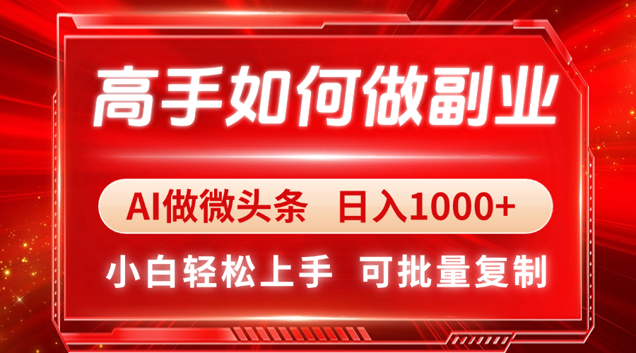 高手如何做副业，AI微头条 日入1000+，小白轻松上手-云长聊项目