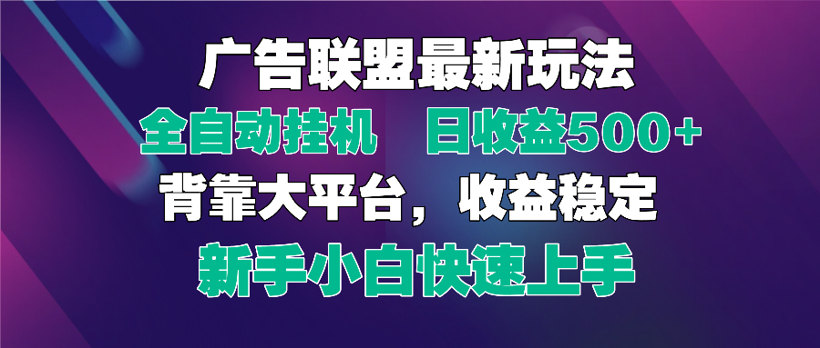 2025广告联盟最新玩法，单机单日500+全自动挂机可矩阵放大，新手小白快…-云长聊项目