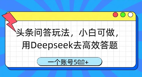 头条问答玩法，小白可做，用Deepseek去高效答题，一个账号几张-云长聊项目
