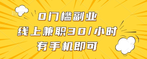 0门槛副业，线上兼职30一小时，有一部手机即可操作【揭秘】-云长聊项目