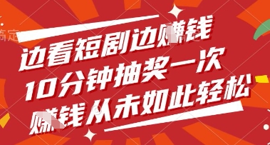 边看短剧边挣钱，10分钟抽奖一次，挣钱从未如此轻松【揭秘】-云长聊项目